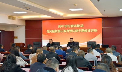 黨風廉政警示教育暨法制專題輔導講座——閬中市行政審批局教育咨詢服務(wù)紀實